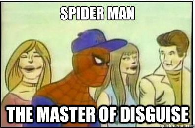 You need a good disguise, though. Not like Spider-Man…