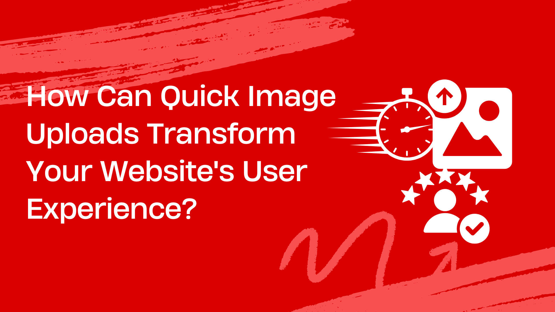 How Quick Image Uploads Enhance User Experience on Your Website 