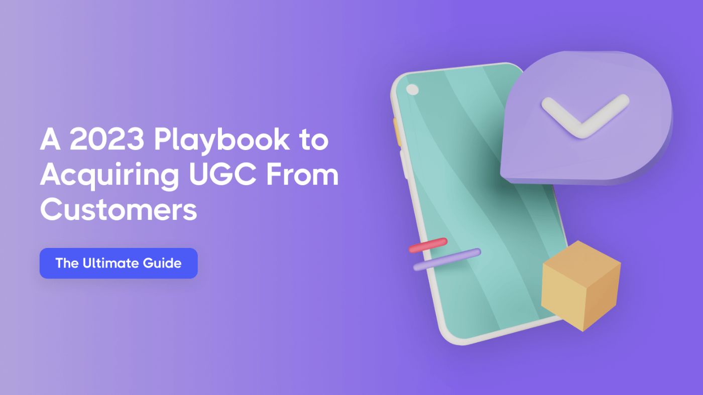 Acquiring UGC From Customers: A 2023 Playbook