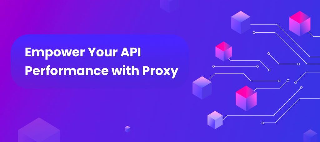 Empowering Your API Performance with Proxy
