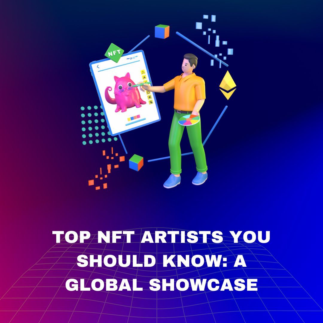 Top NFT Artists You Should Know: A Global Showcase
