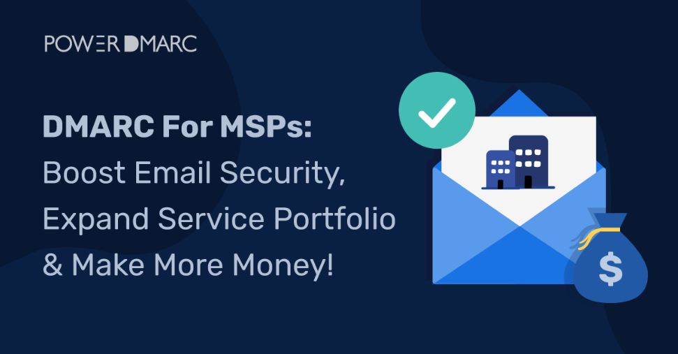 DMARC For MSPs: Boost Email Security, Expand Service Portfolio & Make More Money! 
