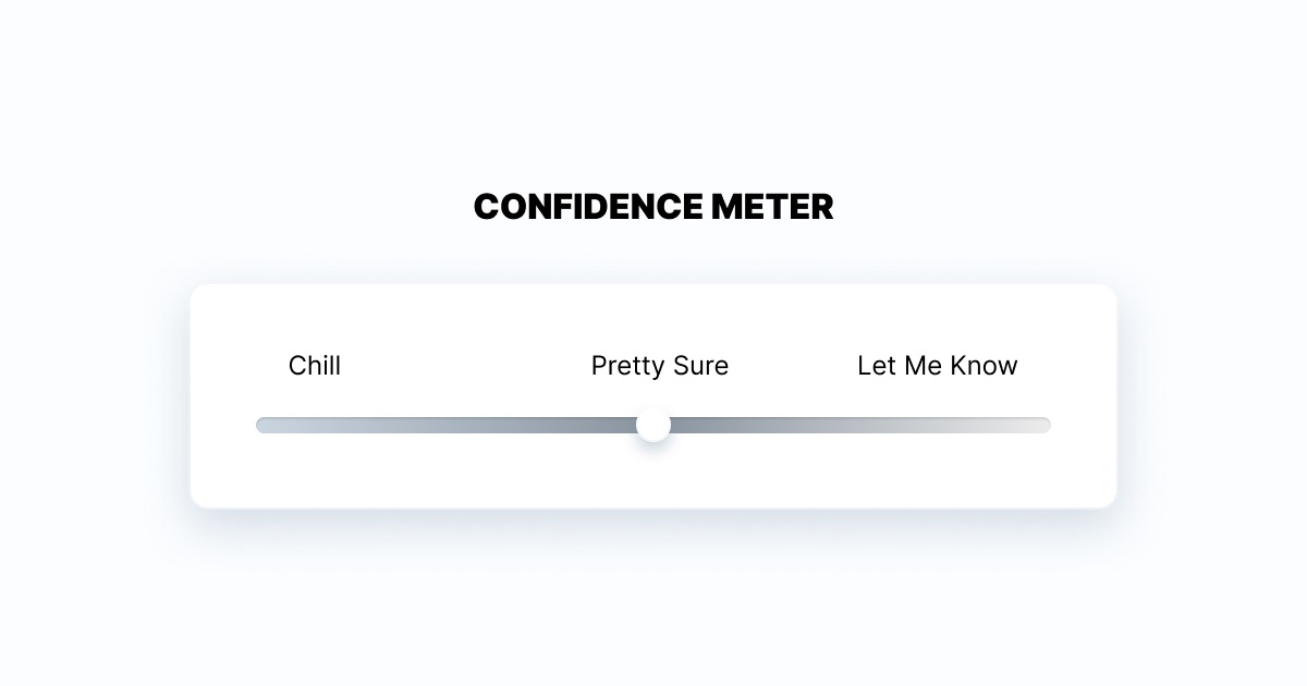 A playful take on system feedback—this confidence meter helps users understand how certain the product is before making automated decisions. Because trust isn’t binary—it’s a conversation.