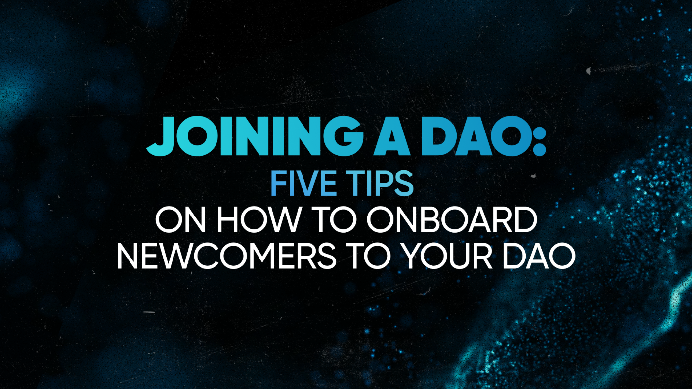 Joining a DAO: Five Tips on How to Onboard Newcomers to Your DAO