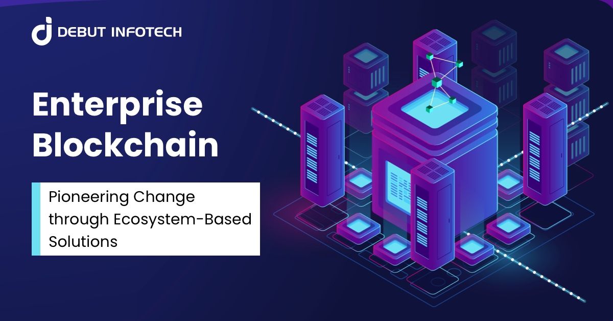 Enterprise Blockchain: Pioneering Change through Ecosystem-Based Solutions