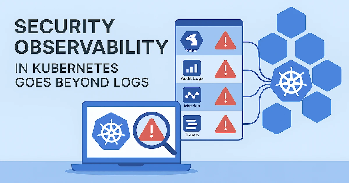 Kubernetes Security Observability Demands More Than Just Logs