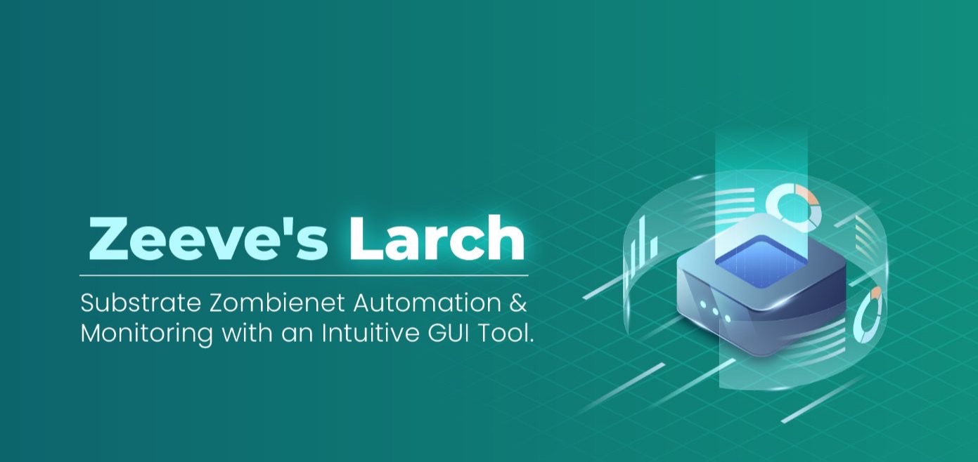 Zeeve's Larch: Simplifying Polkadot/Substrate Zombienet Operations with an Intuitive GU