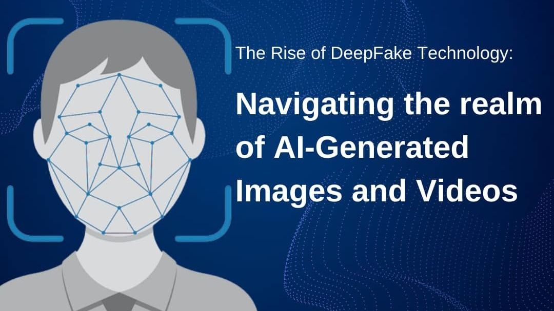 The Rise of Deepfake Technology: Navigating the Realm of AI-Generated Images & Videos