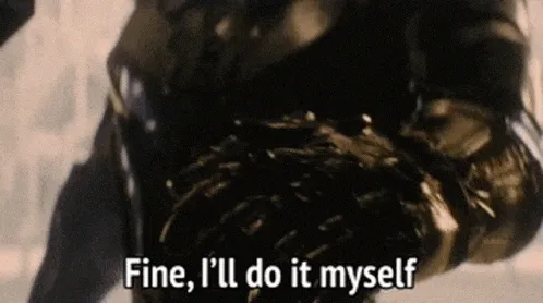 Thanos saying, "fine, I'll do it myself."