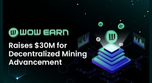 WOW EARN Raises $30M in Series A to Advance Decentralized Mining