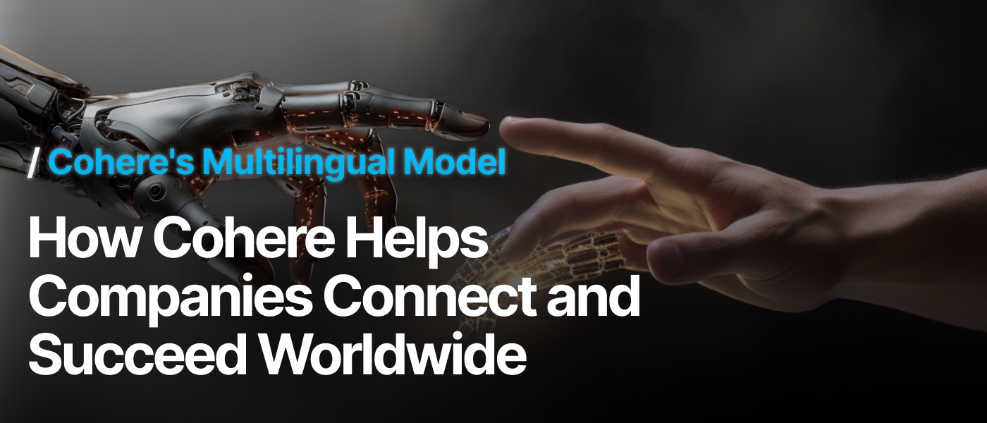 How Cohere's Multilingual Model is Helping Businesses Connect and Succeed Worldwide