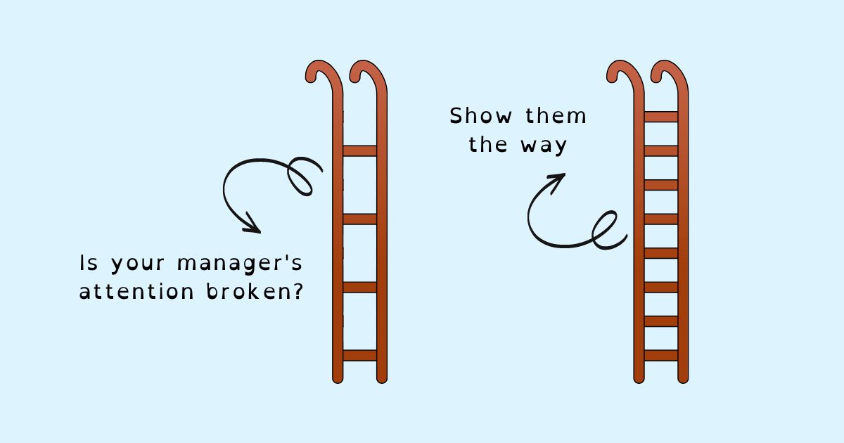 The 3-step Framework to Getting Your Manager’s Attention (When They're Not Giving You Any)
