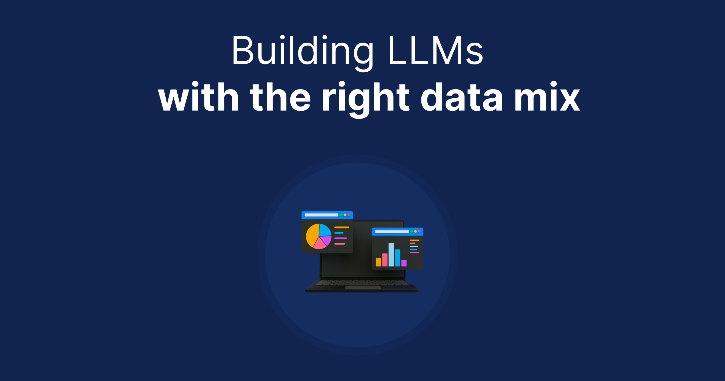 Building LLMs with the Right Data Mix