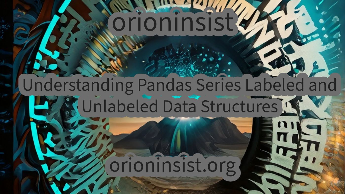 A Guide to Understanding Pandas Series Labeled and Unlabeled Data Structures