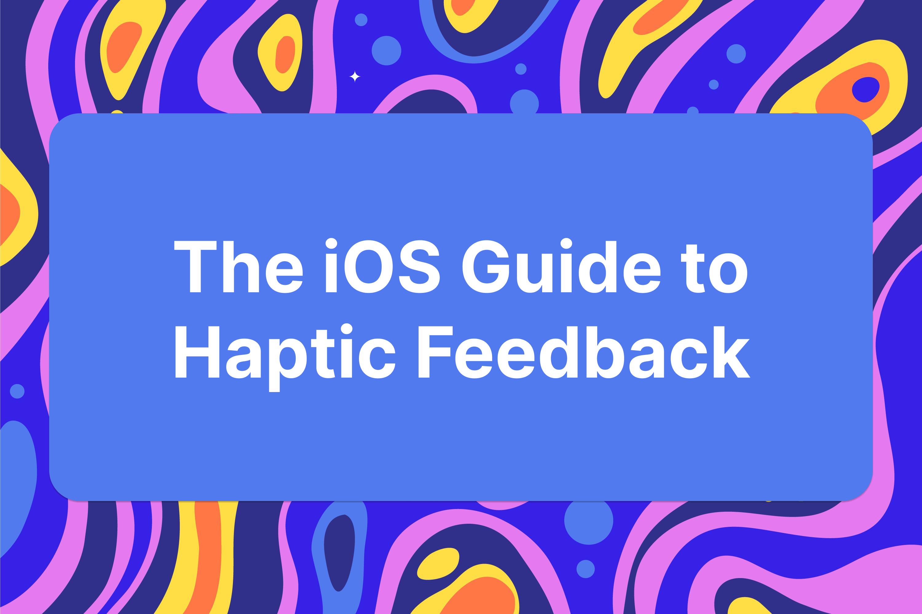 The iOS Guide to Haptic Feedback