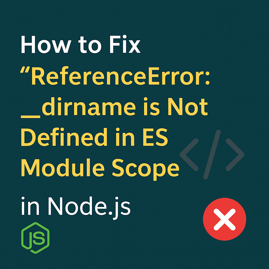 How to Fix the ReferenceError “__dirname is Not Defined” in Node.js ES Modules