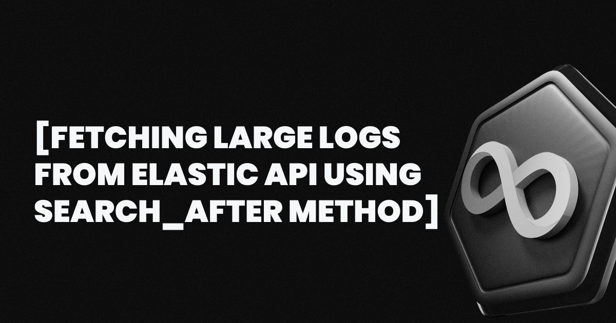How to Fetch Large Logs from Elastic API Using the search_after Method