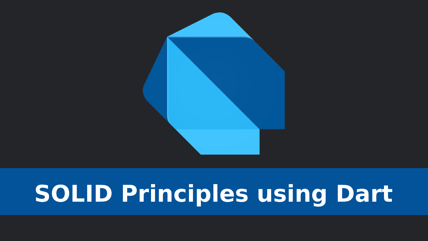 SOLID Principles Using Dart: Everything You Need to Know