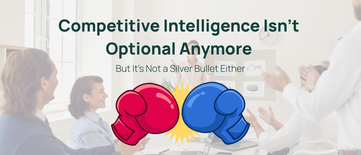 Competitive Intelligence Isn’t Optional Anymore — But It’s Not a Silver Bullet Either