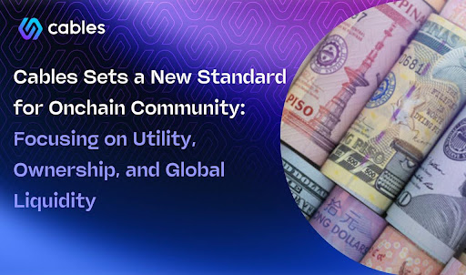 Cables Sets a New Standard for Onchain Community:Focusing On Utility,Ownership, And Global Liquidity