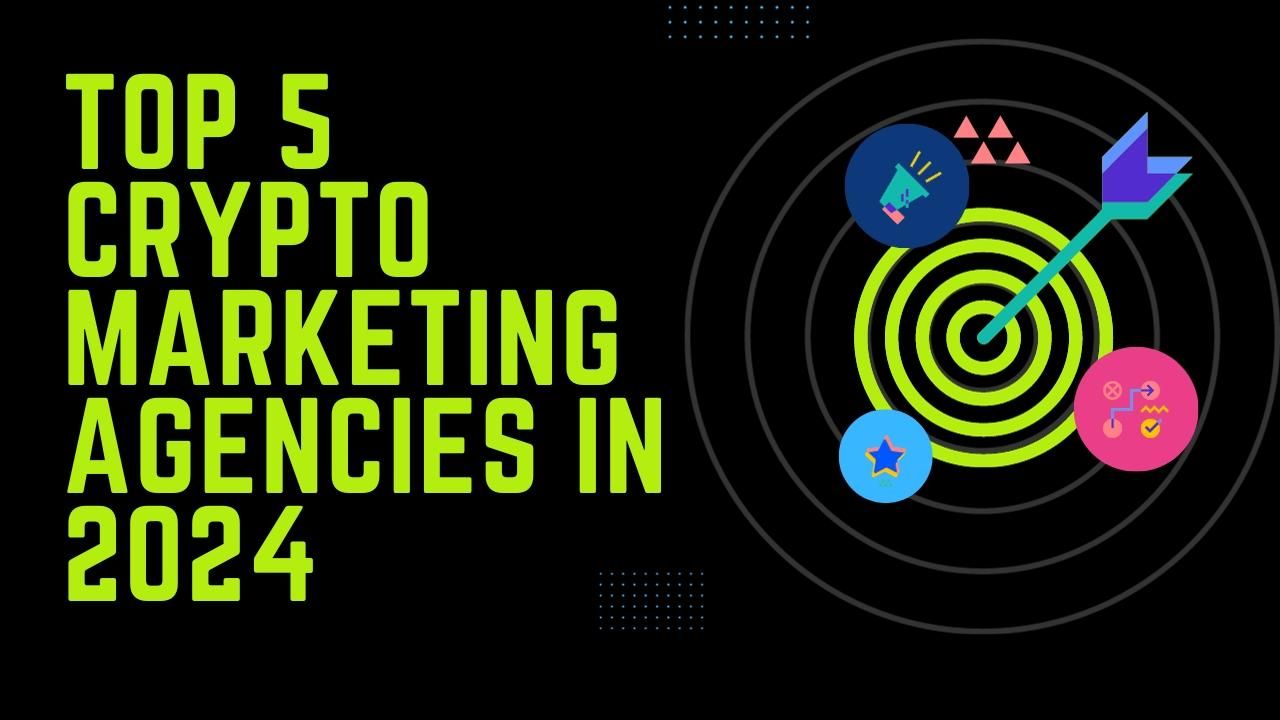 Top 5 Crypto Marketing Agencies to Watch in 2024