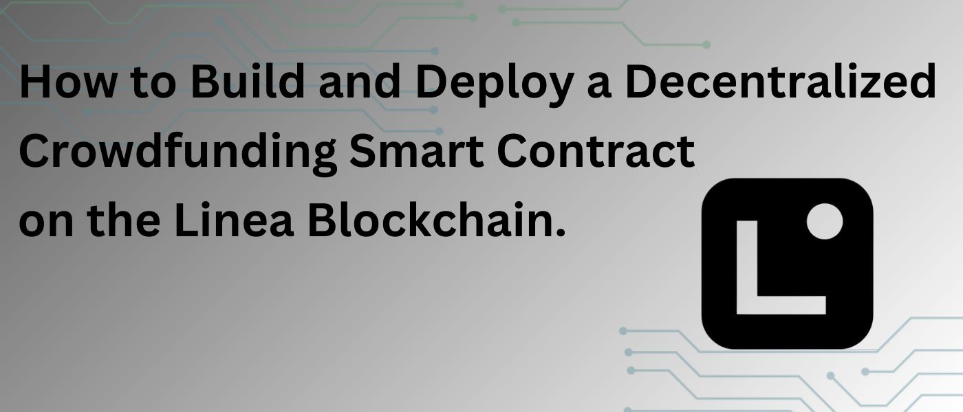 How to Build and Deploy a Decentralized Crowdfunding Smart Contract on the Linea Blockchain