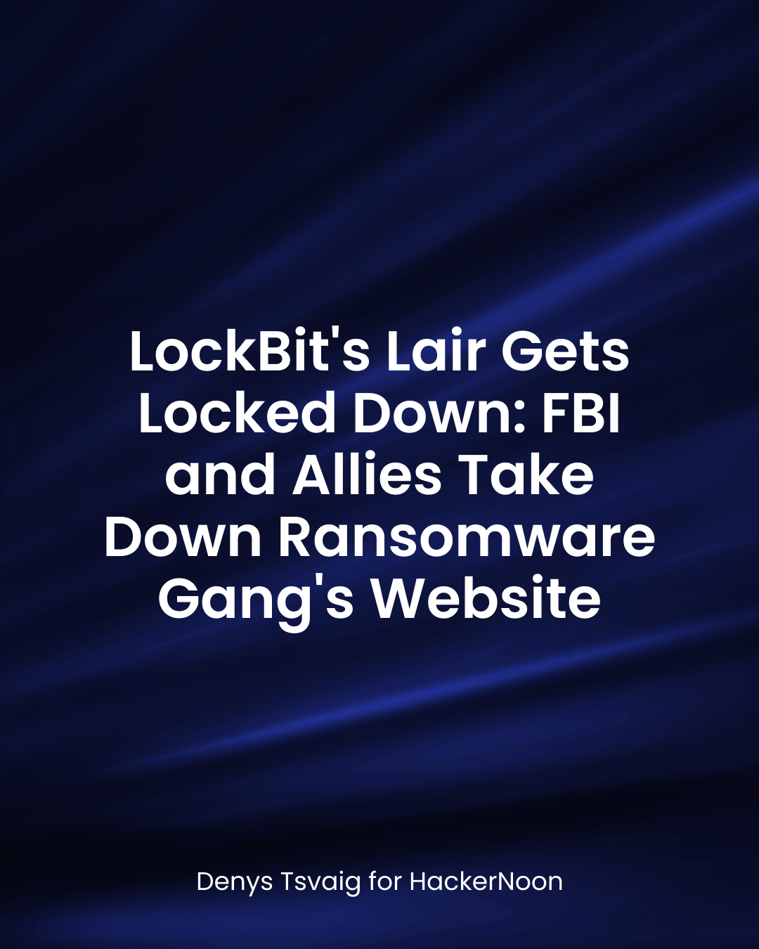 LockBit's Lair Gets Locked Down: FBI and Allies Take Down Ransomware Gang's Website