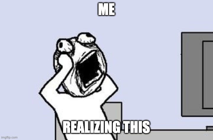 Me Realizing This