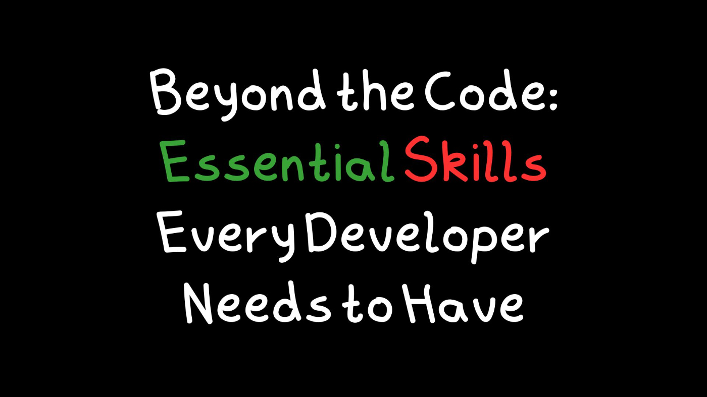 Beyond the Code: Every Developer Needs These Essential Skills