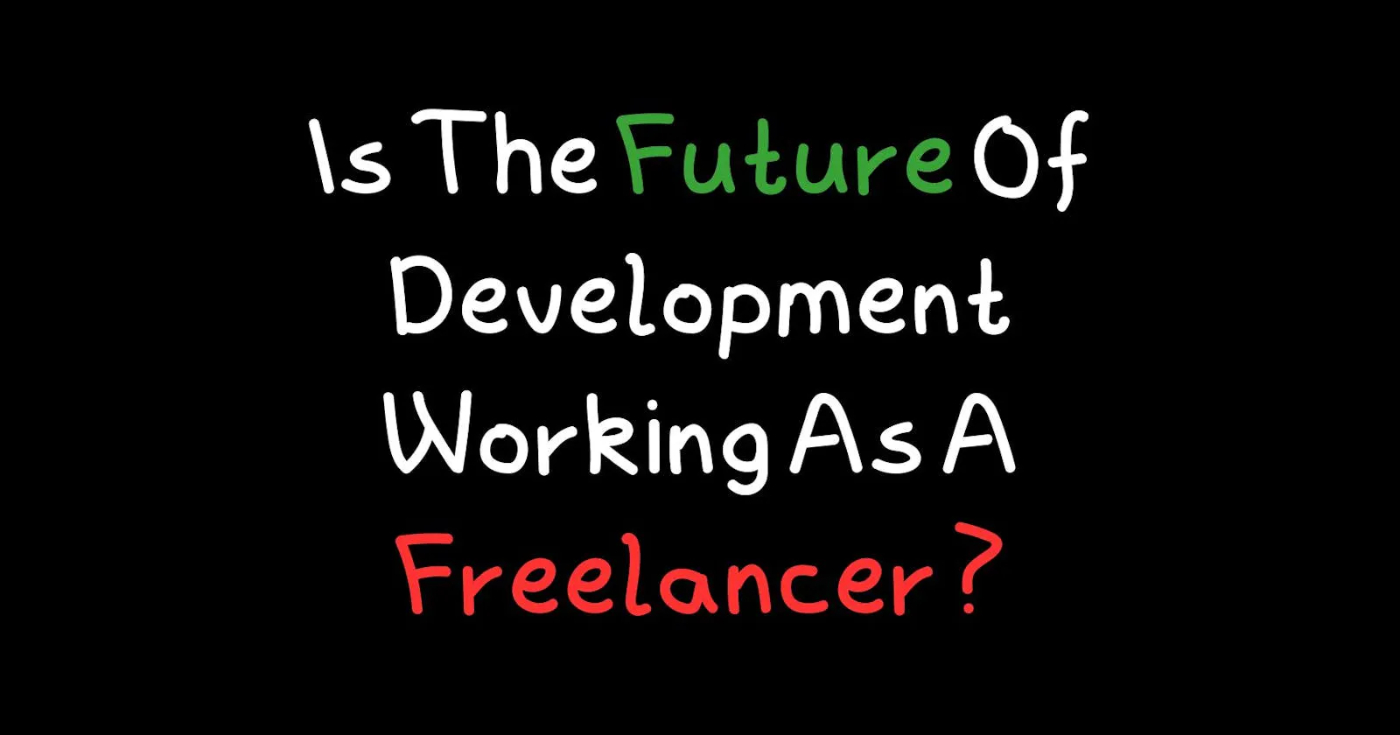 The Future Of Development: Is It Better to Work As A Freelancer?