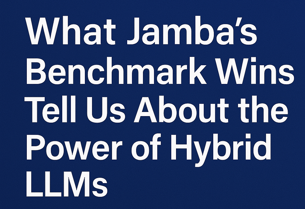 What Jamba’s Benchmark Wins Tell Us About the Power of Hybrid LLMs