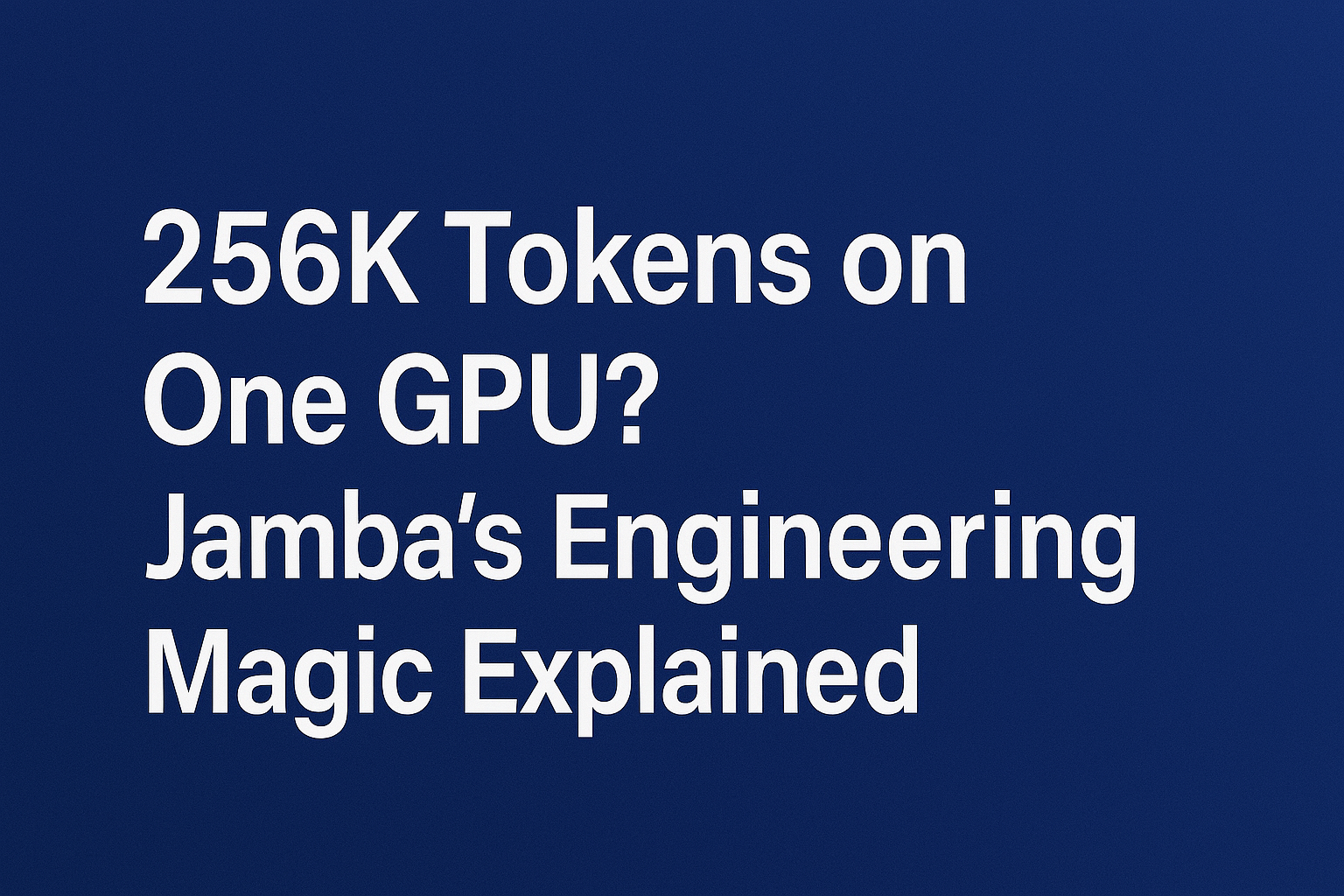 256K Tokens on One GPU? Jamba’s Engineering Magic Explained