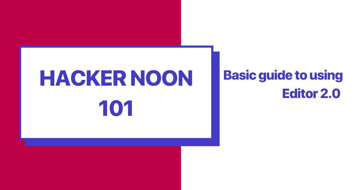 Hacking Hacker Noon : Basic Guide to Using Editor 2.0
