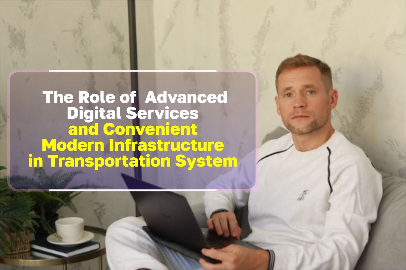 The Role of Advanced Digital Services and Convenient Modern Infrastructure in Transportation Systems