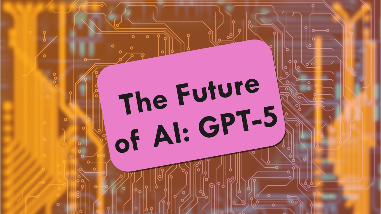The Lowdown on GPT-5 and What It Will Bring