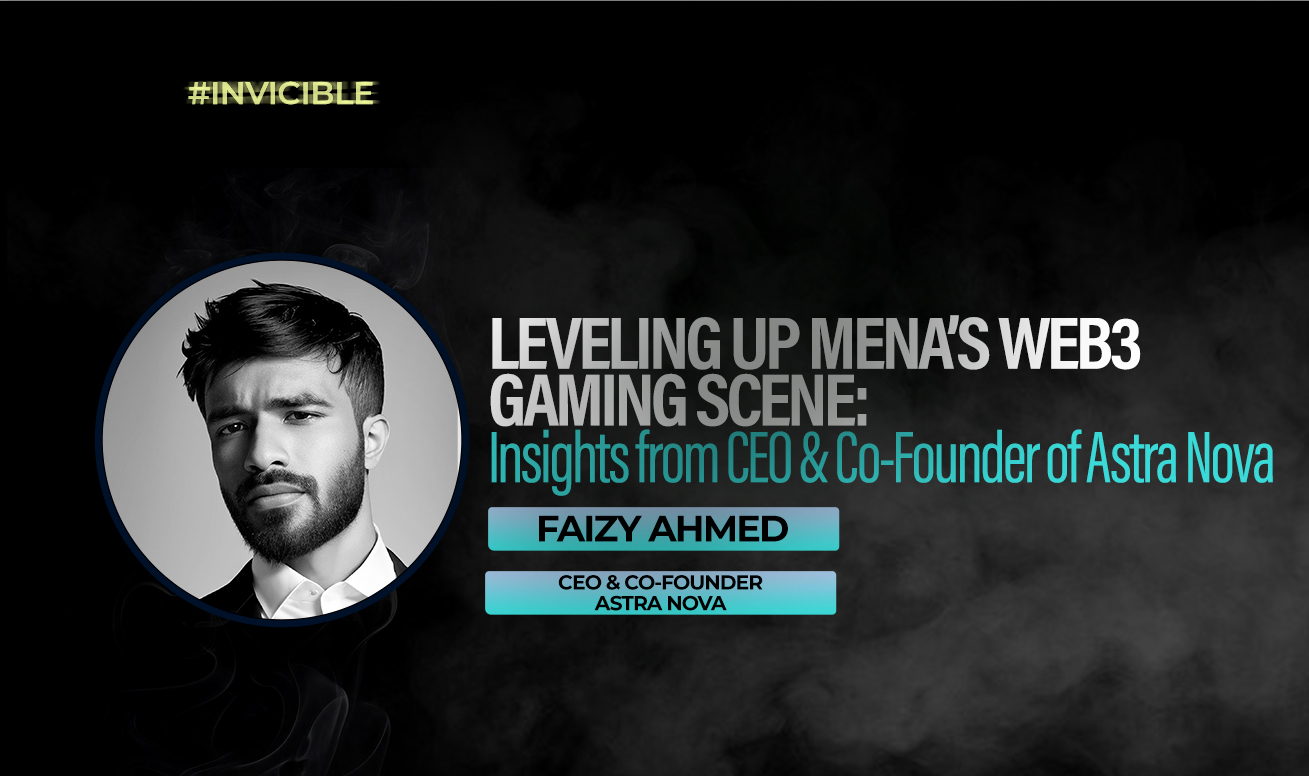 Leveling Up MENA's Web3 Gaming Scene: Insights from Faizy Ahmed, Astra Nova CEO & Co-Founder