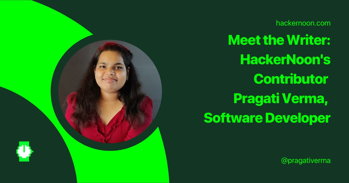 Познакомьтесь с писателем: сотрудник HackerNoon Прагати Верма, разработчик программного обеспечения