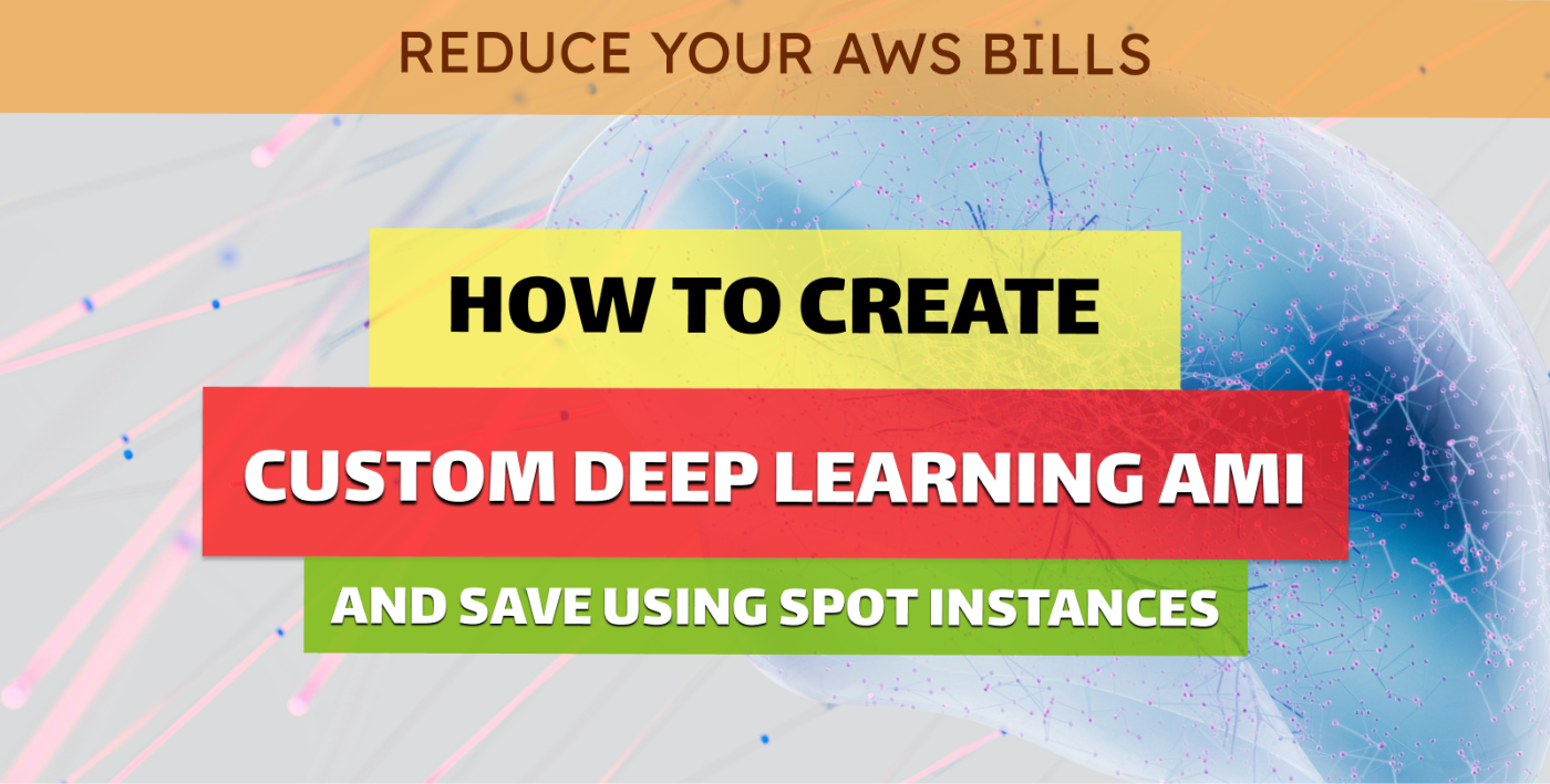 Creating Cost-Effective Deep Learning with Custom AMIs and Spot Instances on AWS