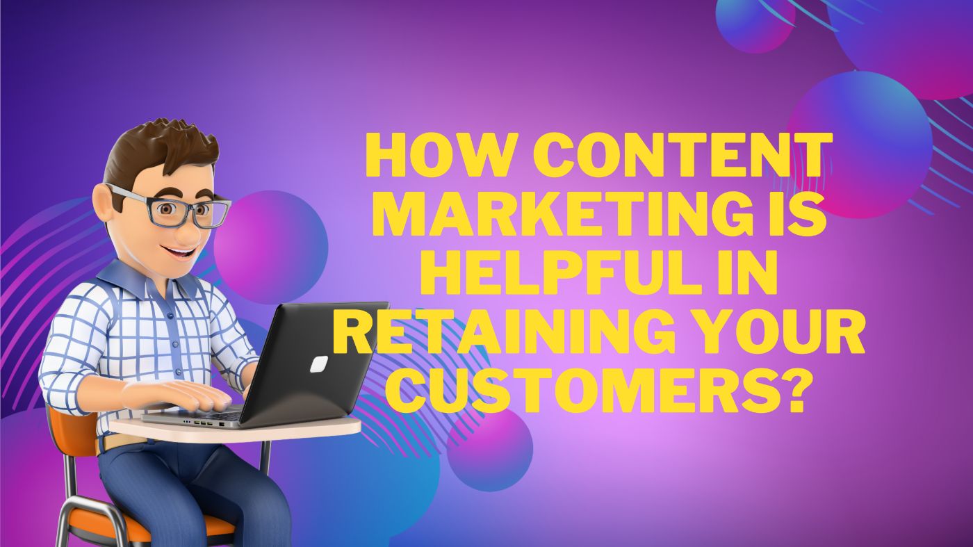How Content Marketing Is Helpful In Retaining Customers