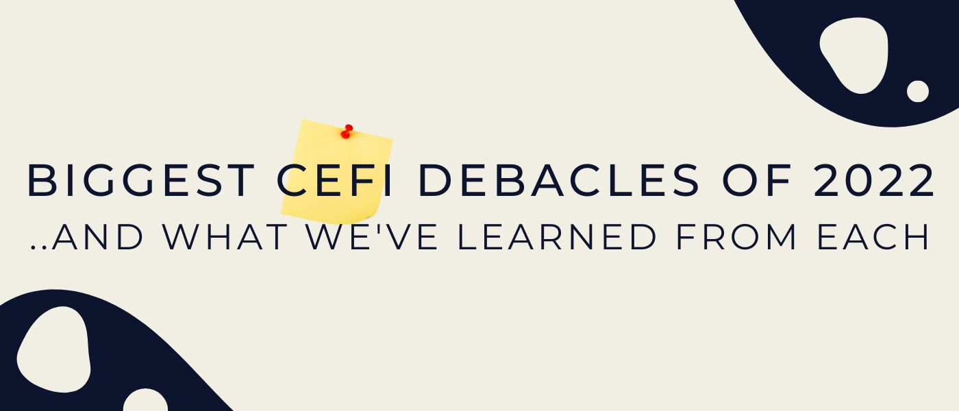 The Biggest CeFi Debacles of 2022 and the Lessons They Teach Us