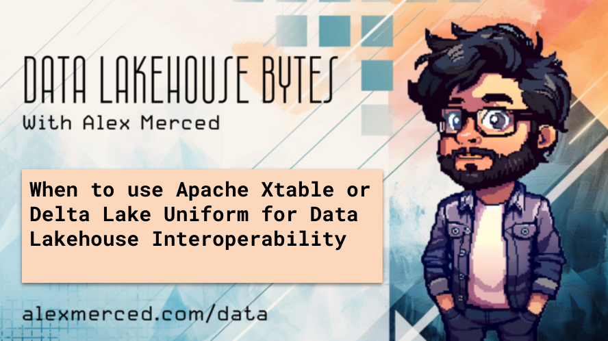 When to use Apache Xtable or Delta Lake Uniform for Data Lakehouse Interoperability