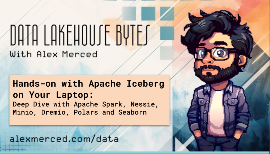 Hands-on with Apache Iceberg on Your Laptop: Deep Dive with Apache Spark, Nessie, Minio and more!