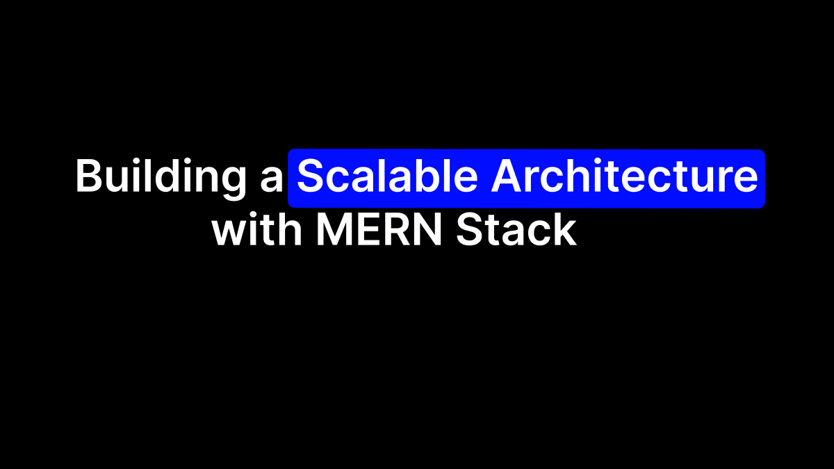 Building a Scalable Architecture with MERN Stack