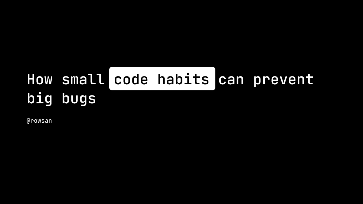 Small Code Habits Can Prevent Big Bugs