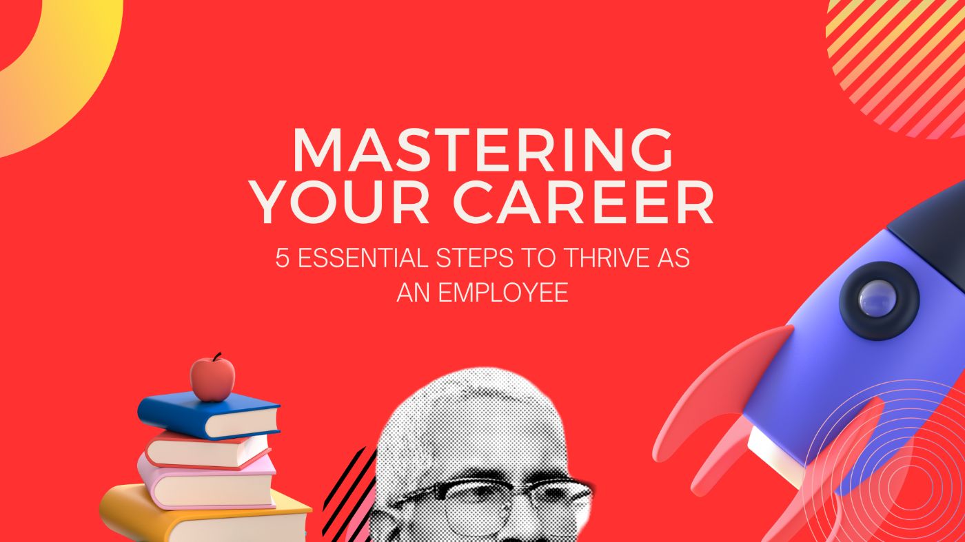5 Essential Steps to Thrive as an Employee and Master Your Career