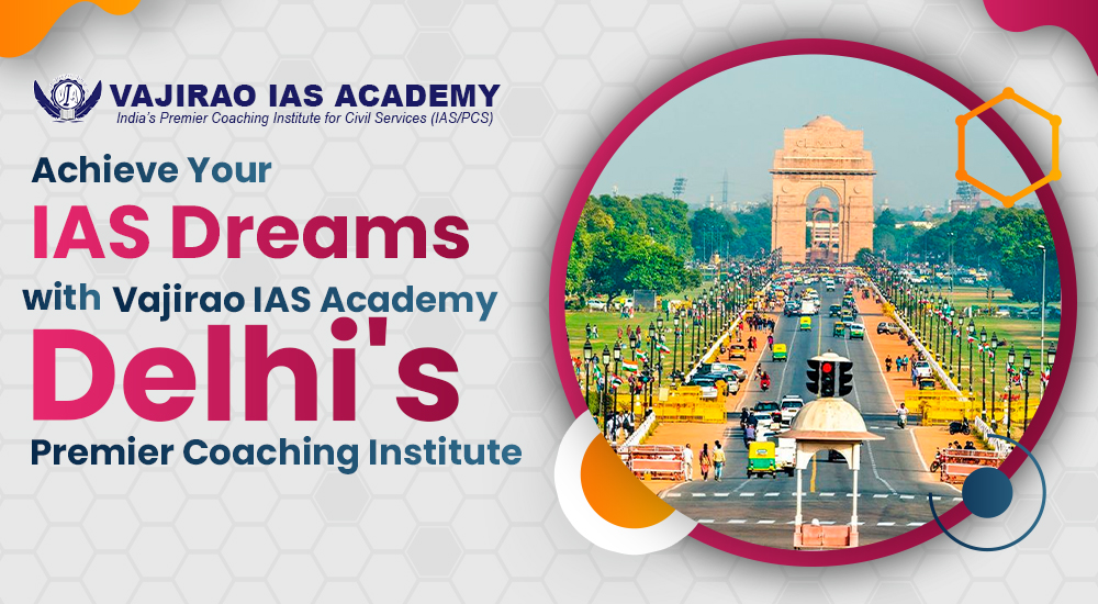 featured image - Achieve Your IAS Dreams with Vajirao IAS Academy: Delhi's Premier Coaching Institute