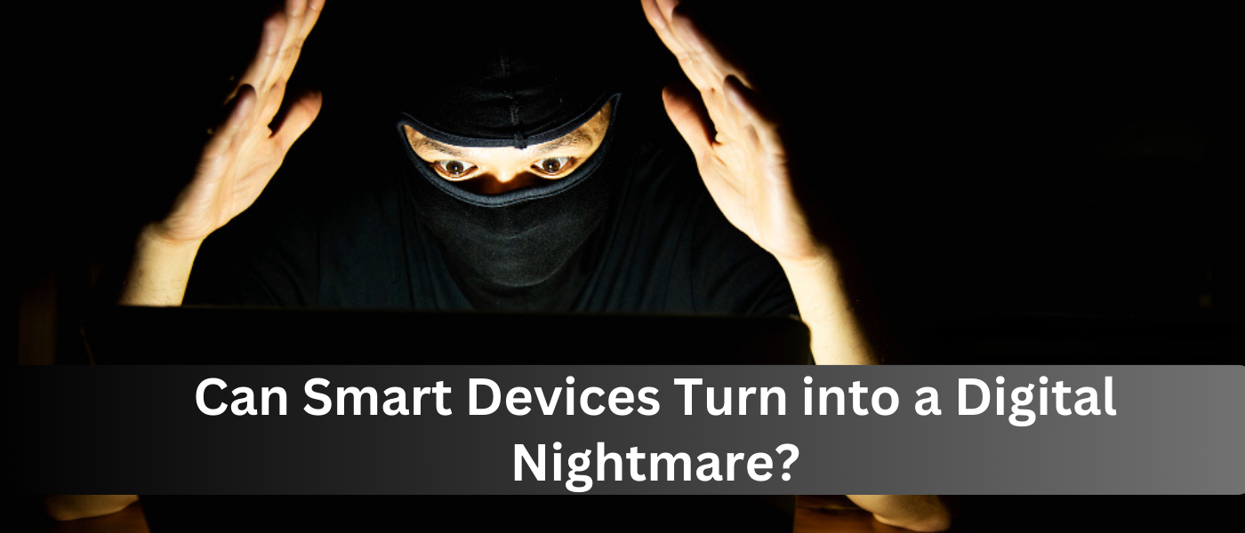 Ghost in the Machine: Can Smart Devices Turn Into a Digital Nightmare?