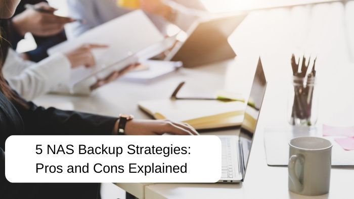 Exploring the Pros and Cons of Common NAS Backup Strategies 