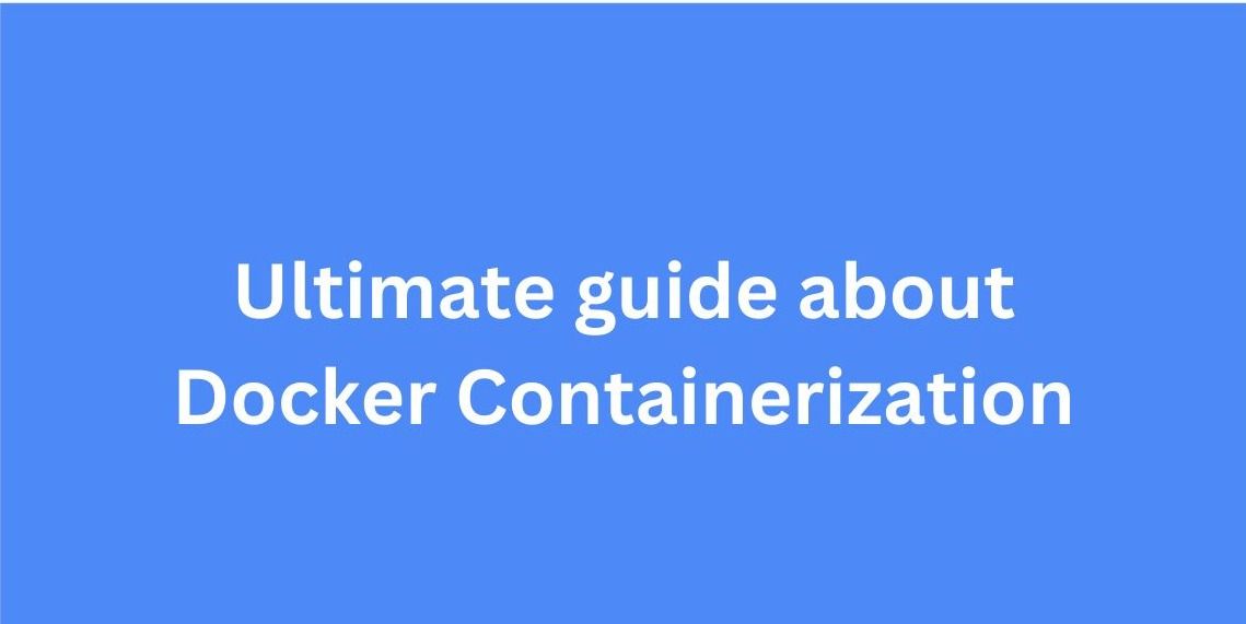 Docker Containerization: The Ultimate Guide