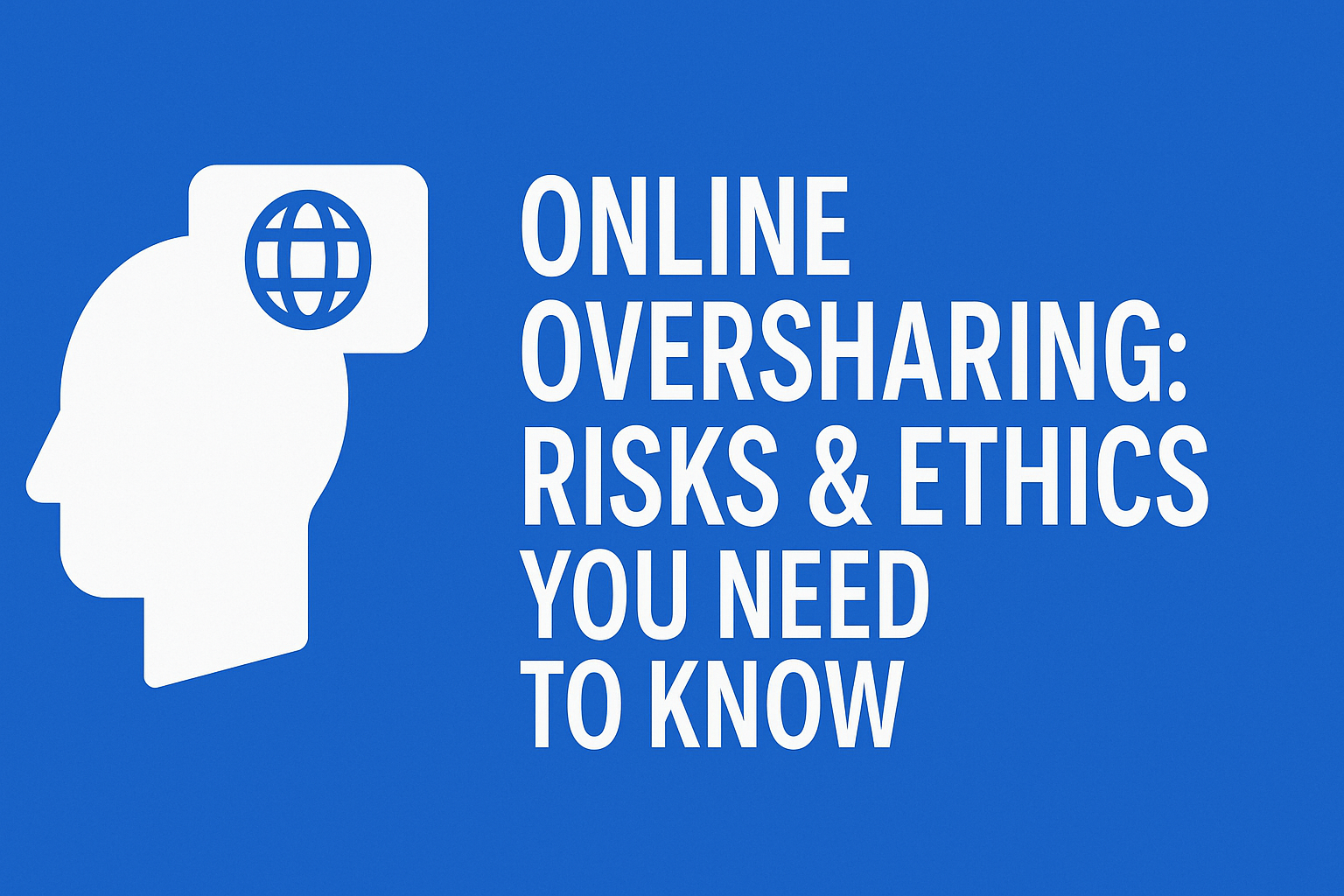The Risks and Ethics of Online Oversharing That You Need to be Aware About